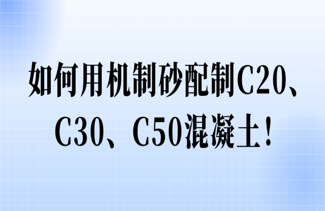 如何用機制砂配制C20、C30、C50混凝土！